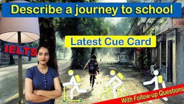 Describe a journey to school | Cue Card | with follow up question