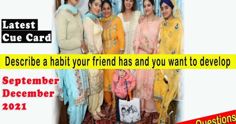 Describe a habit your friend has and you want to develop Cue card | Sep-Dec 2021