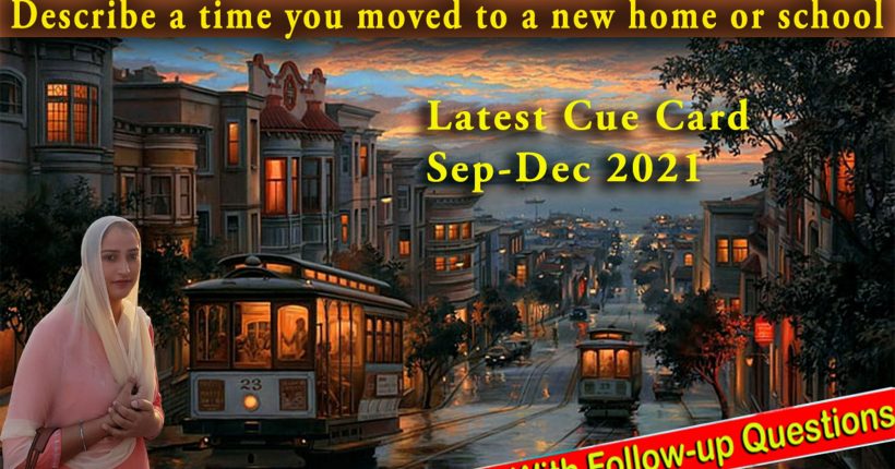 Describe a time you moved to a new home or school Cue Card