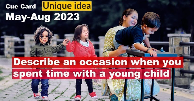 Describe an occasion when you spent time with a young child