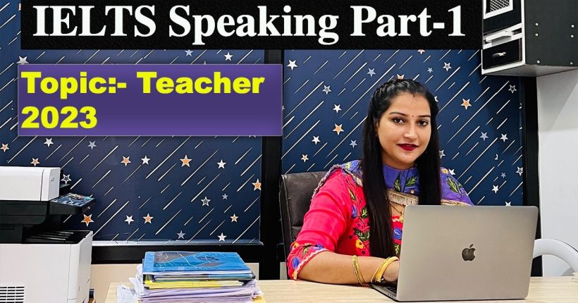 IELTS Speaking Part 1 Topic Teacher | May to August 2023 Cue Card