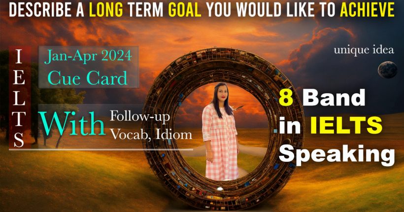 Describe a long term goal you would like to achieve Cue Card | 8 Band Sample