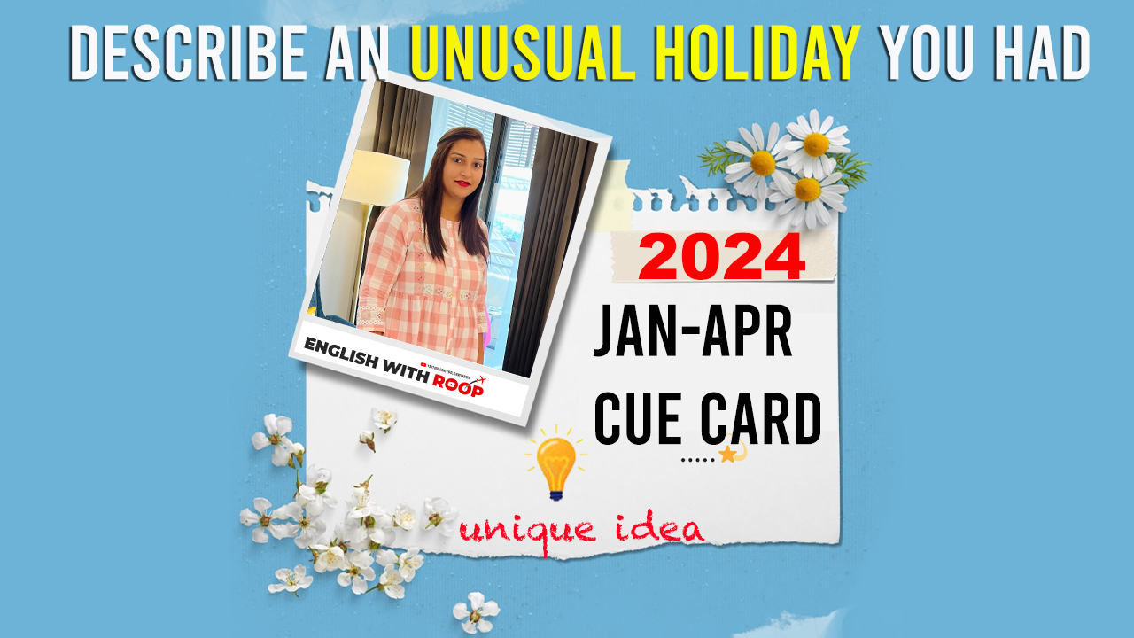 Jan to April 2024 Cue Card | Describe an unusual holiday you had