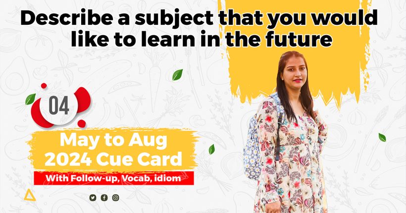 Describe a subject that you would like to learn in the future | may to august 2024 | with follow up