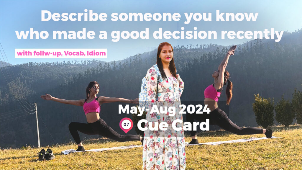 Describe someone you know who made a good decision recently Cue card Describe someone you know who made a good decision recently