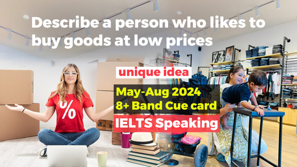 Describe a person who likes to buy goods at low prices Cue card Describe a person who likes to buy goods at low prices cue card | May to august 2024 | 8 band sample