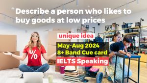 Describe a person who likes to buy goods at low prices cue card | May to august 2024 | 8 band sample
