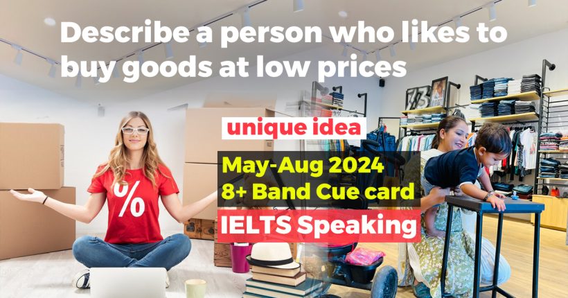Describe a person who likes to buy goods at low prices cue card | May to august 2024 | 8 band sample