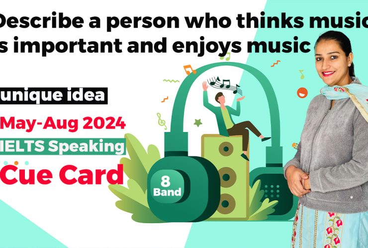 Describe a person who thinks music is important and enjoys music Cue card | 8 band sample | May to august 2024