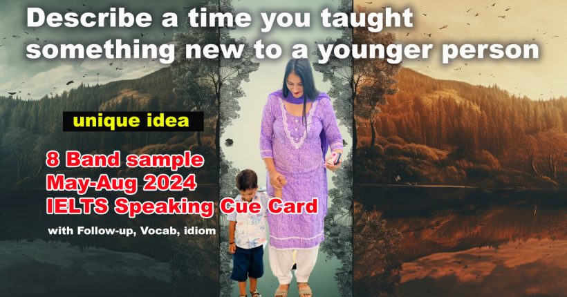Describe a time you taught something new to a younger person Cue card | IELTS Speaking | May to august 2024