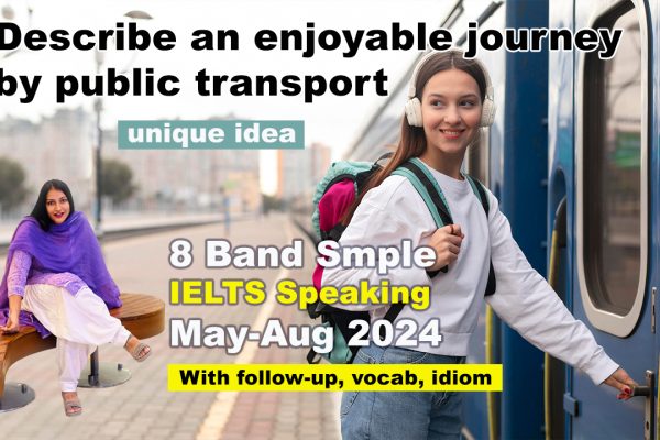 Describe an enjoyable journey by public transport Cue Card | 8 Band Sample | May to august 2024 IELTS Speaking