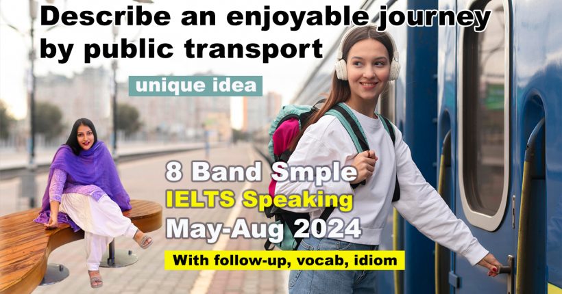 Describe an enjoyable journey by public transport Cue Card | 8 Band Sample | May to august 2024 IELTS Speaking