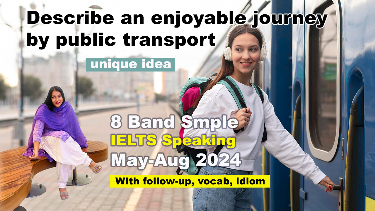 Describe an enjoyable journey by public transport Cue Card | 8 Band Sample | May to august 2024 IELTS Speaking