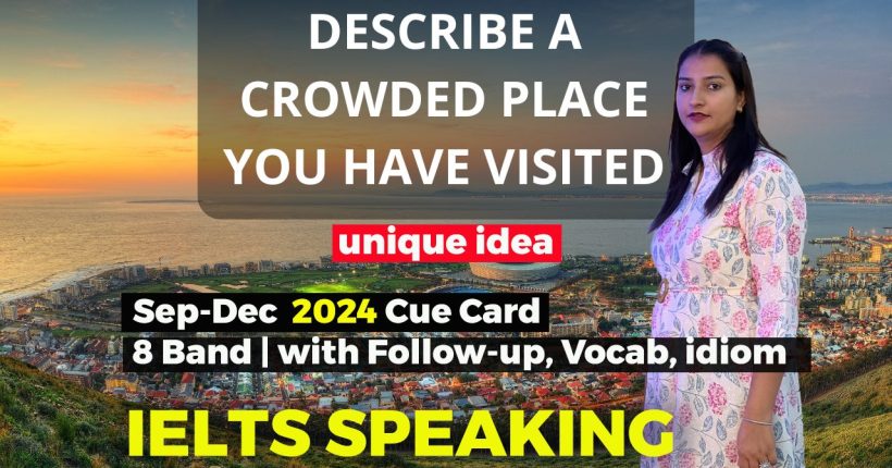 Describe a crowded place you have visited Cue Card | 8 Band Sample | Sep-Dec 2024