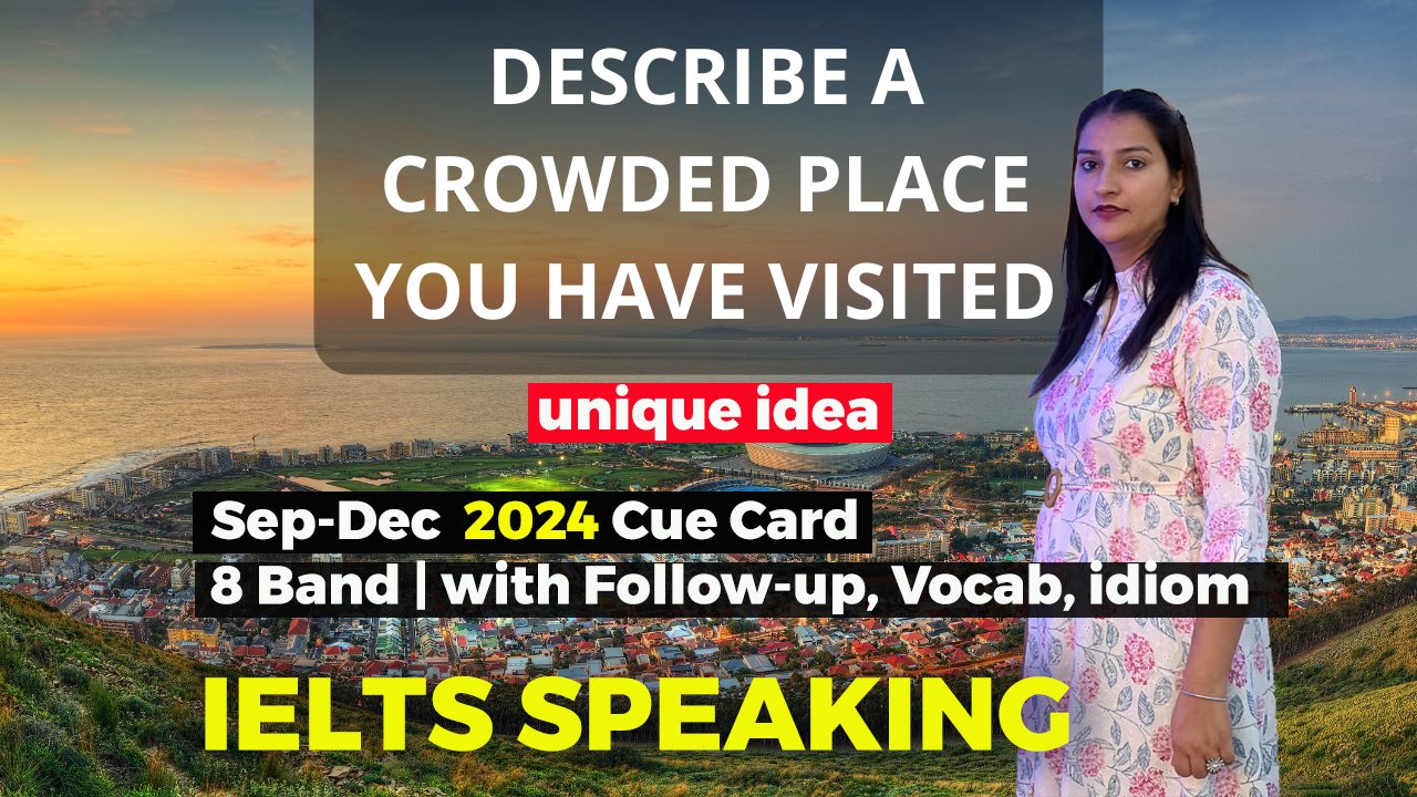 Describe a crowded place you have visited Cue Card | 8 Band Sample | Sep-Dec 2024