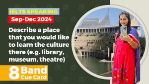 Describe a place that you would like to learn the culture there e g a library, museum, theatre cue card | September to december 2024