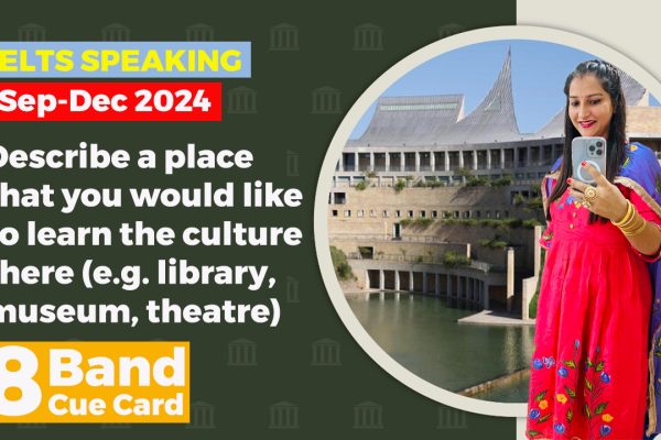 Describe a place that you would like to learn the culture there e g a library, museum, theatre cue card | September to december 2024