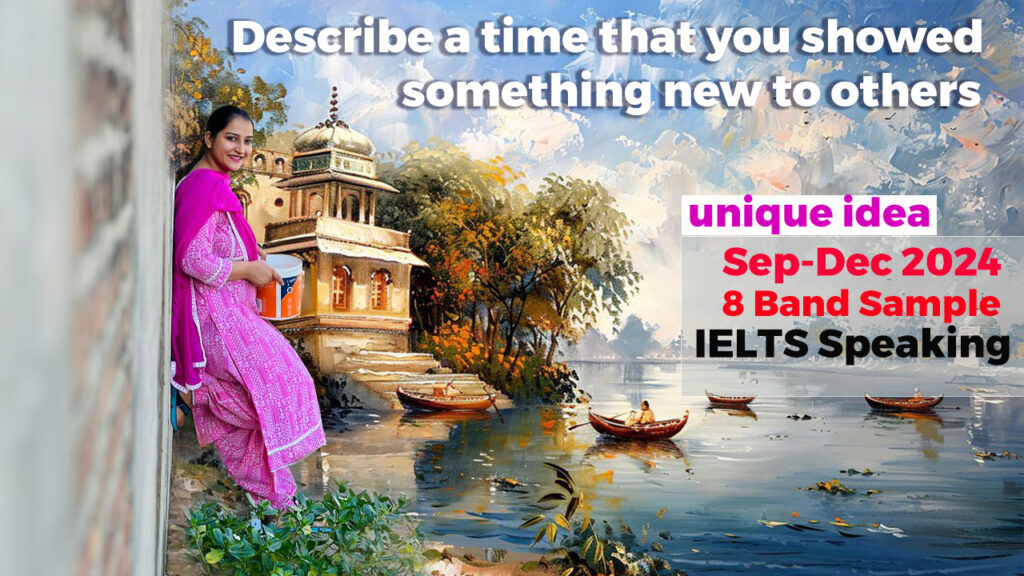 Describe a time that you showed something new to others Cue Card Describe a time that you showed something new to others Cue Card | 8 band sample | Sep-Dec 2024