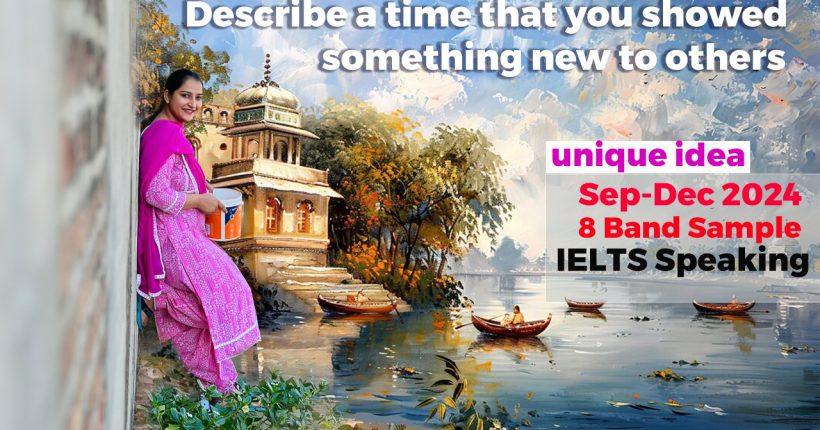 Describe a time that you showed something new to others Cue Card | 8 band sample | Sep-Dec 2024