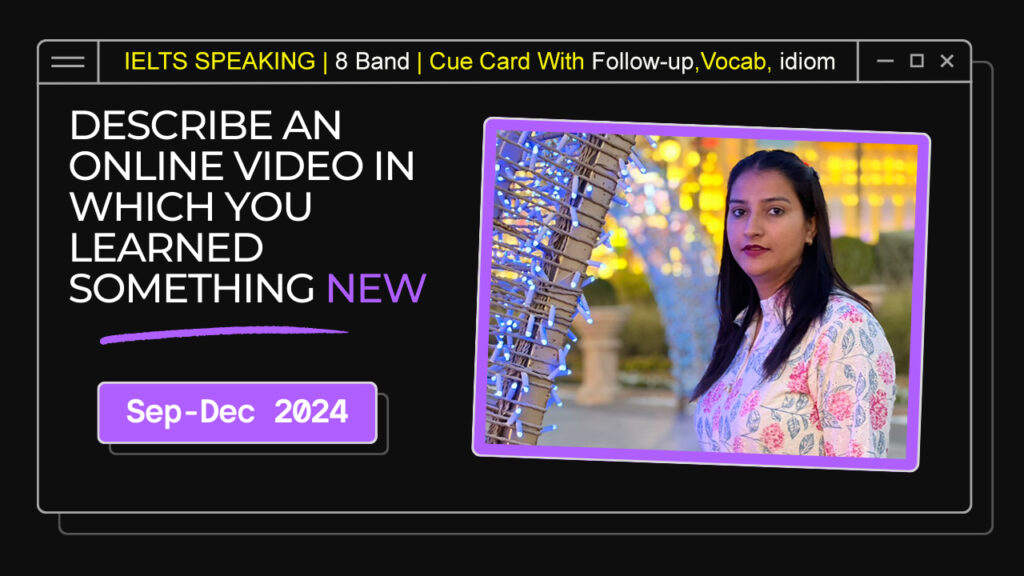 Describe an online video in which you learned something new Describe an online video in which you learned something new Cue Card | September to December 2024
