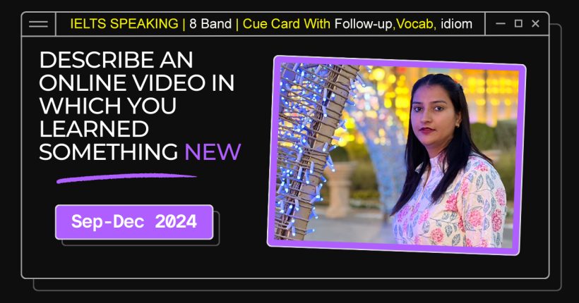 Describe an online video in which you learned something new Cue Card | September to December 2024