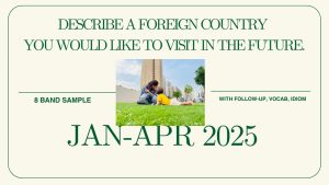 Describe a foreign country you would like to visit in the future | 8 Band Sample | January to April