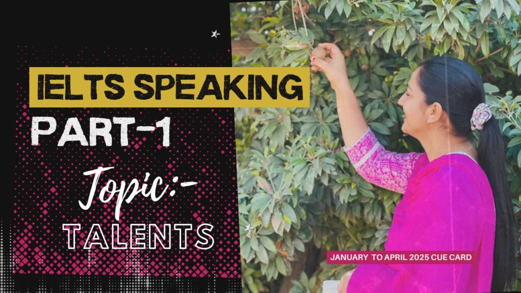 IELTS Speaking Part 1 Topic Talents IELTS Speaking Part 1 Topic Talents | January to April 2025