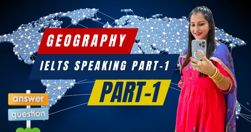 IELTS Speaking Part 1 Geography : Sample questions, answers