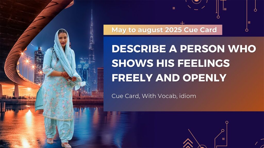 Describe a person who shows his feelings freely and openly. Describe a person who shows his feelings freely and openly. May to August 2025 Cue Card