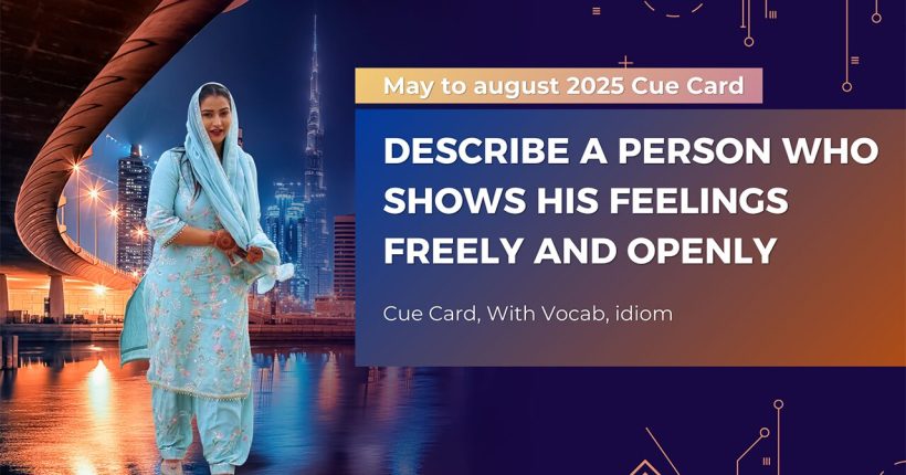 Describe a person who shows his feelings freely and openly. May to August 2025 Cue Card