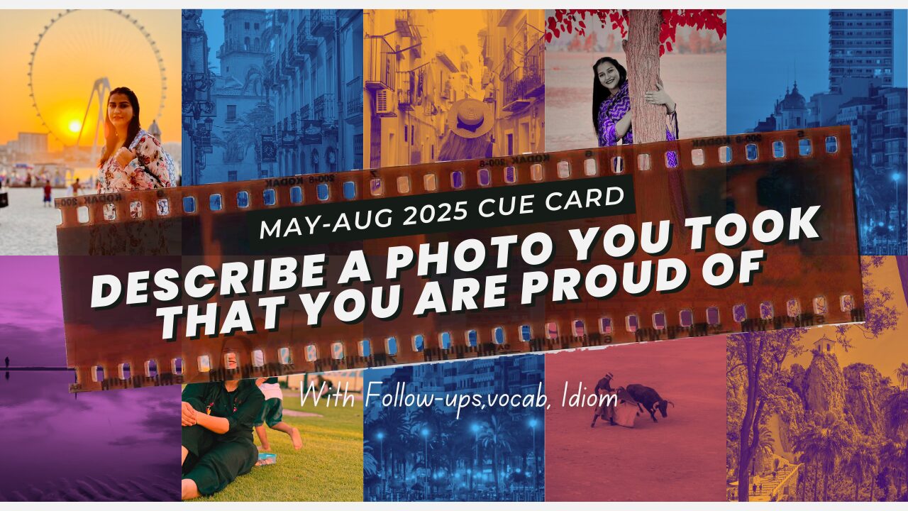 Describe a photo you took that you are proud of | 8 Band Sample | May to August 2025 Cue Card