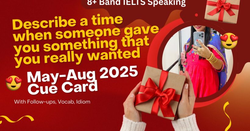Describe a time when someone gave you something you really wanted Cue Card May to August 2025