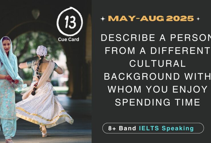 Describe a person from a different cultural background with whom you enjoy spending time Cue Card | 8 band sample | may to august 2025