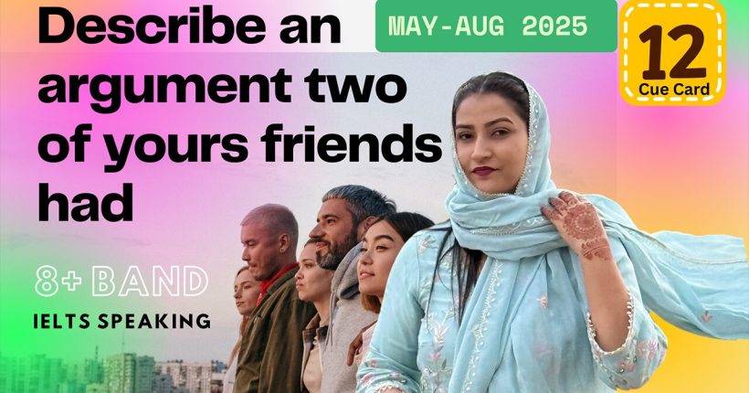 Describe an argument two of yours friends had | May to August 2025 Cue Card | 8 band sample