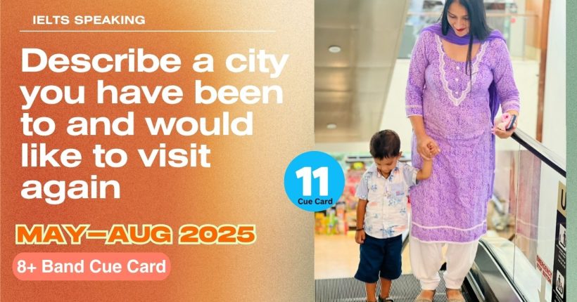 Describe a city you have been to and would like to visit again | May to Aug 2025 Cue Card
