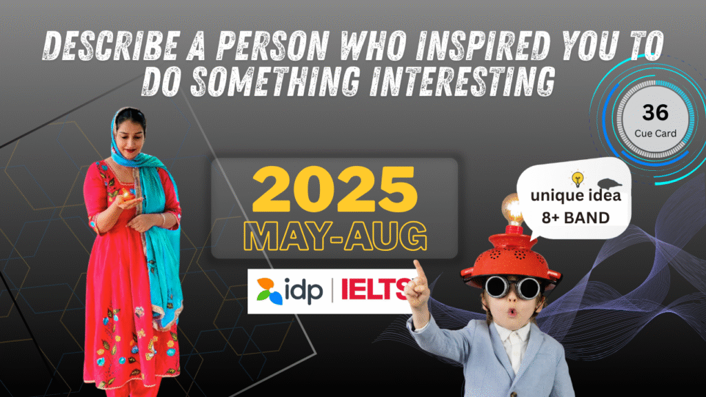 Describe a person who inspired you to do something interesting Cue Card Describe a Person Who Inspired You | IELTS Cue Card May to August 2025 | Band 8+ Sample Answer