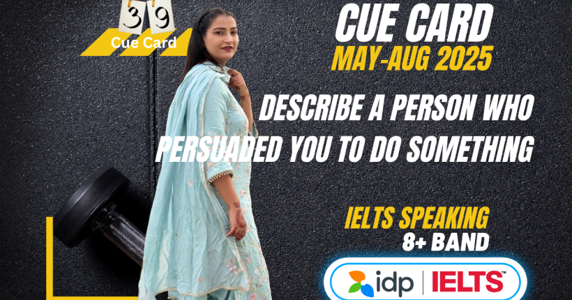 Describe a Person Who Persuaded You to Do Something | IELTS Cue Card May–August 2025 | Band 8 Sample