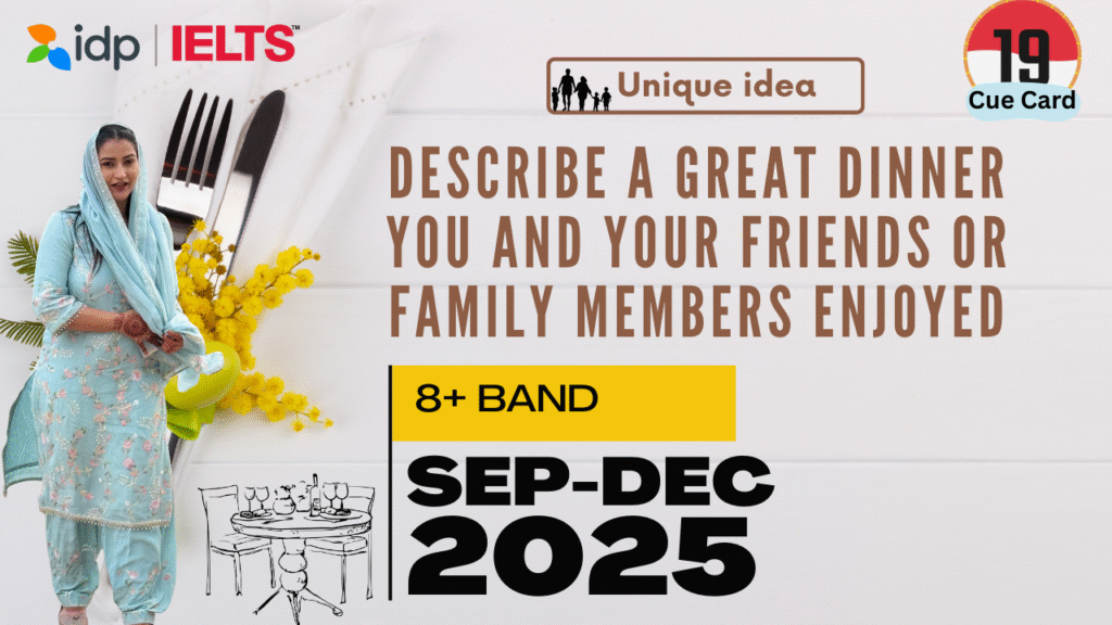 Describe a great dinner you and your friends or family members enjoyed Cue Card Describe a Great Dinner You and Your Friends or Family Members Enjoyed | IELTS Speaking Cue Card September to December 2025 | 8 Band Sample Answer