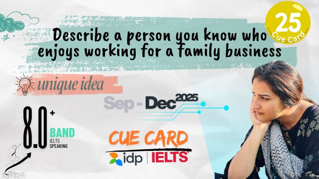 Describe a person you know who enjoys working for a family business Describe a person you know who enjoys working for a family business Cue Card | September to December 2025