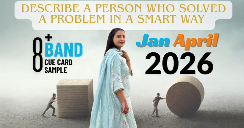Describe a Person Who Solved a Problem in a Smart Way – IELTS Speaking Cue Card Jan–April 2026 (Band 8+)