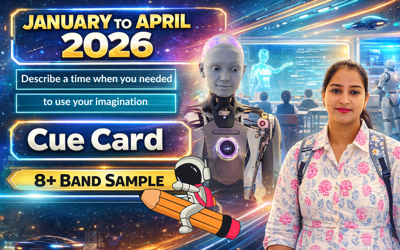 Describe a Time When You Needed to Use Your Imagination – IELTS Speaking Cue Card Jan–April 2026 (Band 8+ Sample)