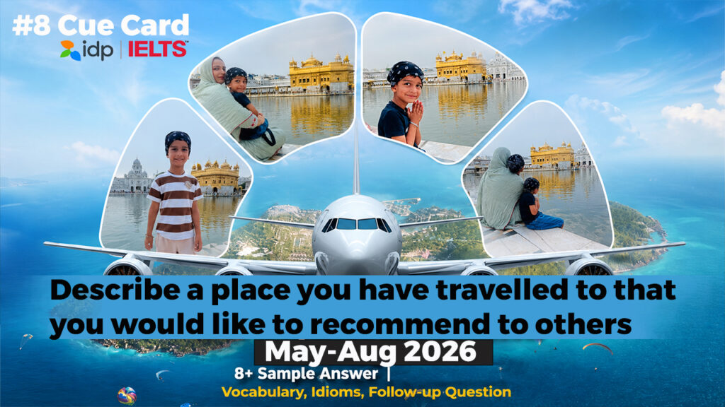 Describe a Place You Have Travelled To IELTS Cue Card May-August 2026 8 Band Sample Answer